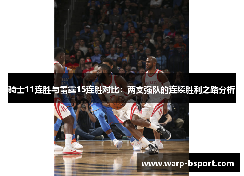 骑士11连胜与雷霆15连胜对比:两支强队的连续胜利之路分析 骑士11连胜与雷霆15连胜对比:两支强队的连续胜利之路分析