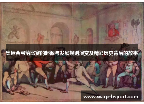 奥运会弓箭比赛的起源与发展规则演变及精彩历史背后的故事 奥运会弓箭比赛的起源与发展规则演变及精彩历史背后的故事