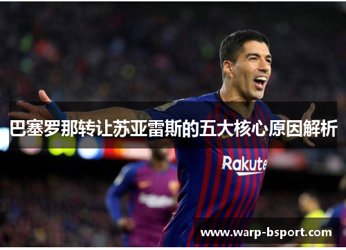 巴塞罗那转让苏亚雷斯的五大核心原因解析 巴塞罗那转让苏亚雷斯的五大核心原因解析