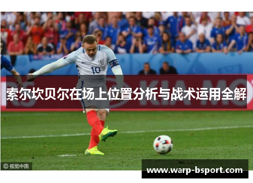 索尔坎贝尔在场上位置分析与战术运用全解