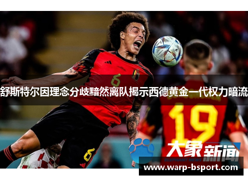 舒斯特尔因理念分歧黯然离队揭示西德黄金一代权力暗流