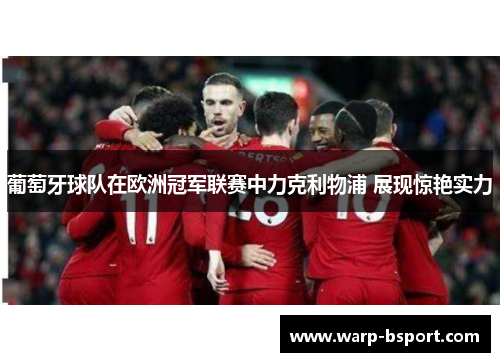 葡萄牙球队在欧洲冠军联赛中力克利物浦 展现惊艳实力