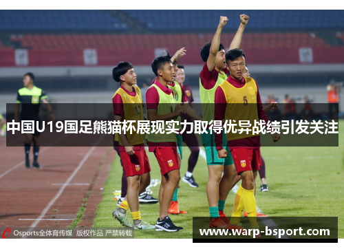 中国U19国足熊猫杯展现实力取得优异战绩引发关注