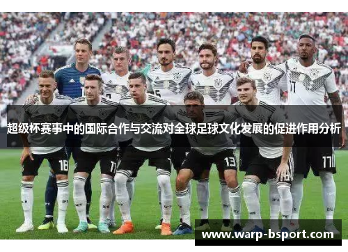 超级杯赛事中的国际合作与交流对全球足球文化发展的促进作用分析