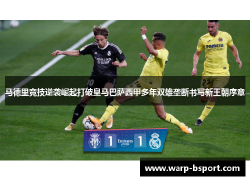 马德里竞技逆袭崛起打破皇马巴萨西甲多年双雄垄断书写新王朝序章 马德里竞技逆袭崛起打破皇马巴萨西甲多年双雄垄断书写新王朝序章